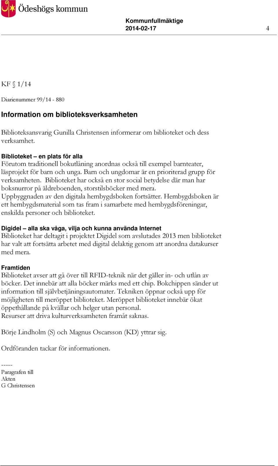 Biblioteket har också en stor social betydelse där man har boksnurror på äldreboenden, storstilsböcker med mera. Uppbyggnaden av den digitala hembygdsboken fortsätter.