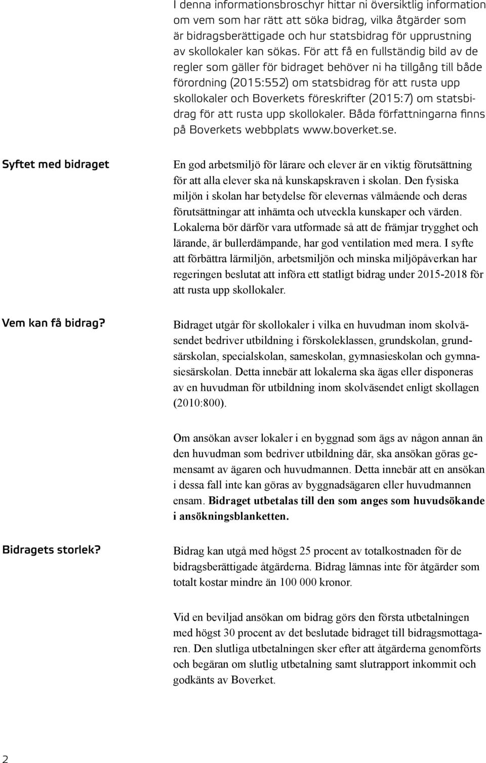 För att få en fullständig bild av de regler som gäller för bidraget behöver ni ha tillgång till både förordning (2015:552) om statsbidrag för att rusta upp skollokaler och Boverkets föreskrifter