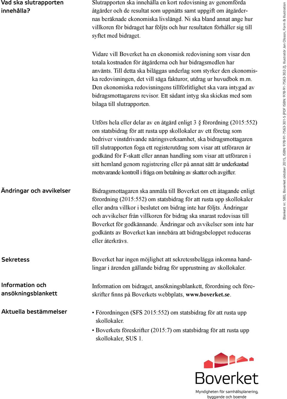 Ni ska bland annat ange hur villkoren för bidraget har följts och hur resultaten förhåller sig till syftet med bidraget.