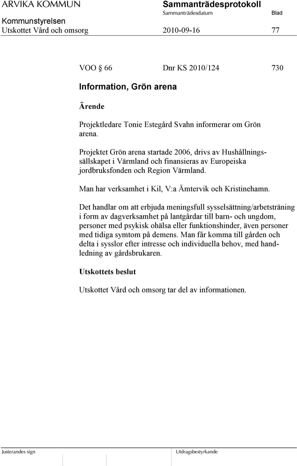 Man har verksamhet i Kil, V:a Ämtervik och Kristinehamn.