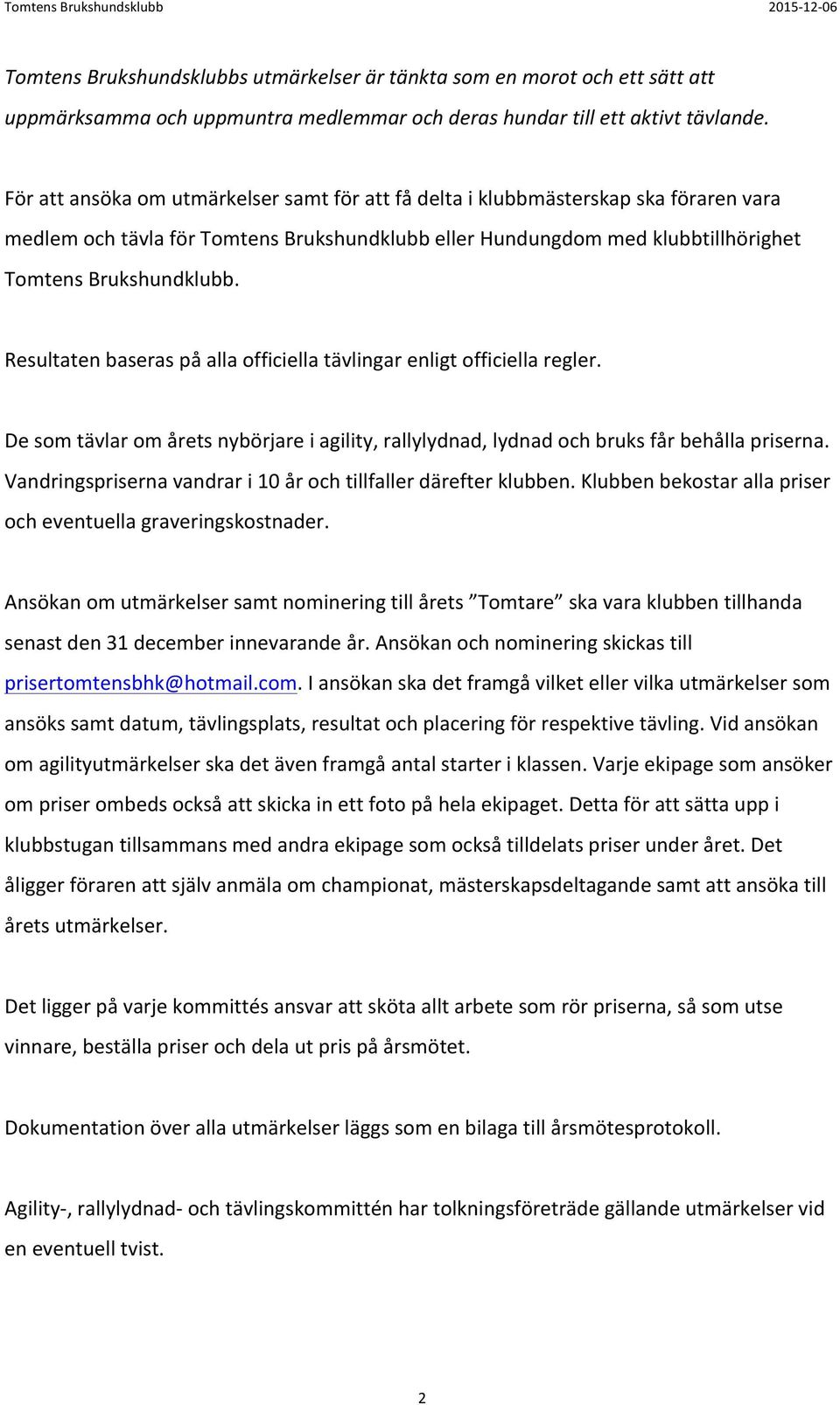 Resultaten baseras på alla officiella tävlingar enligt officiella regler. De som tävlar om årets nybörjare i agility, rallylydnad, lydnad och bruks får behålla priserna.