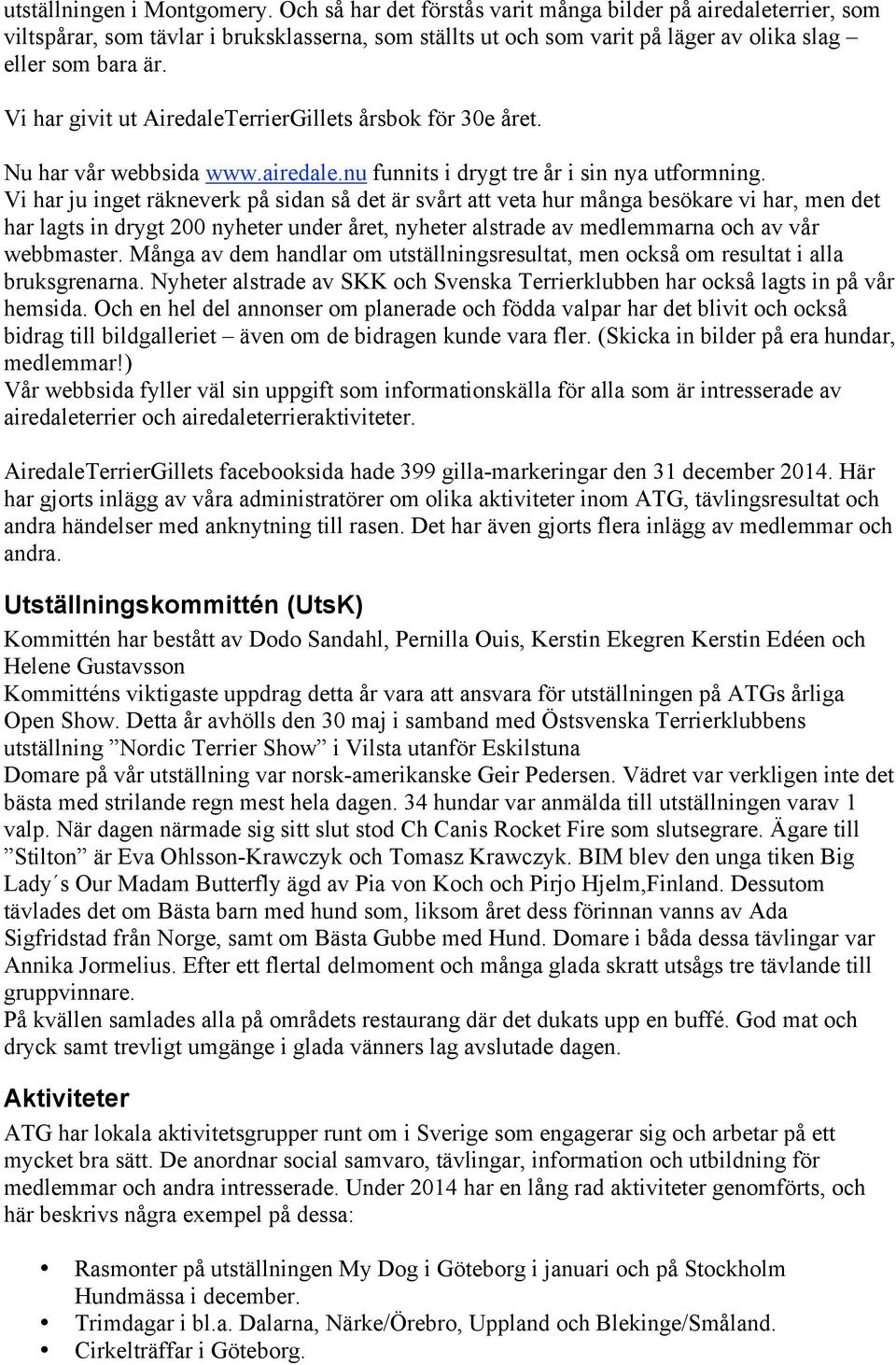 Vi har givit ut AiredaleTerrierGillets årsbok för 30e året. Nu har vår webbsida www.airedale.nu funnits i drygt tre år i sin nya utformning.