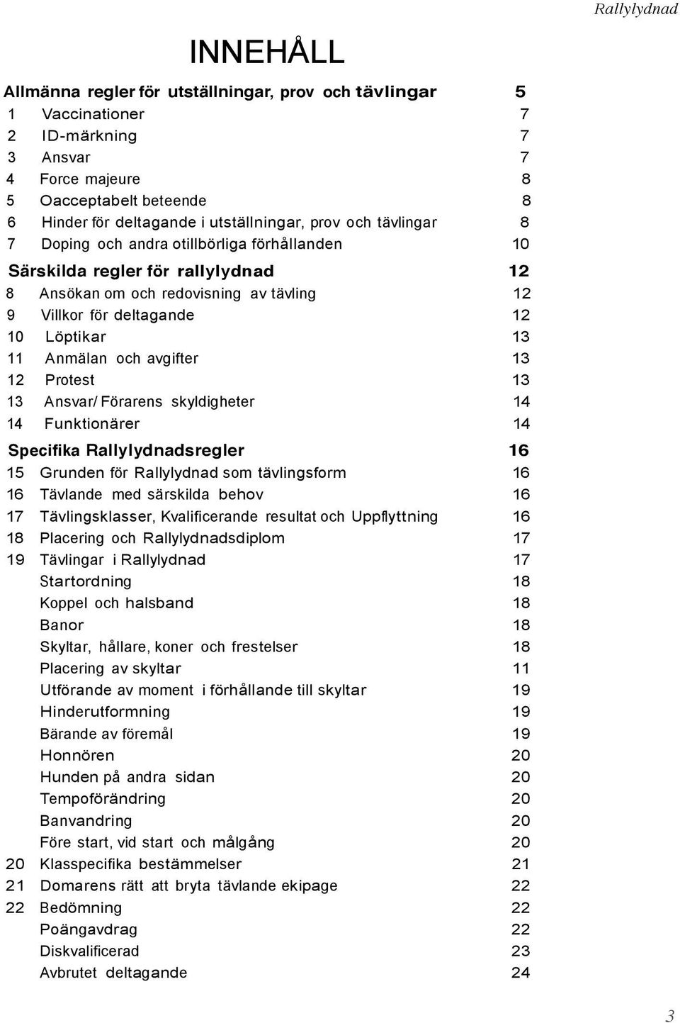 och avgifter 13 12 Protest 13 13 Ansvar/ Förarens skyldigheter 14 14 Funktionärer 14 Specifika sregler 16 15 Grunden för som tävlingsform 16 16 Tävlande med särskilda behov 16 17 Tävlingsklasser,