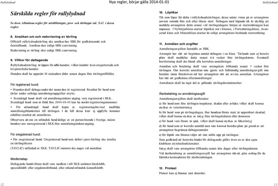 Redovisning av tävling sker enligt SBK:s anvisning. 9. Villkor för deltagande stävling är öppen för alla hundar, vilket innebär även oregistrerade och kryptorchida hundar.