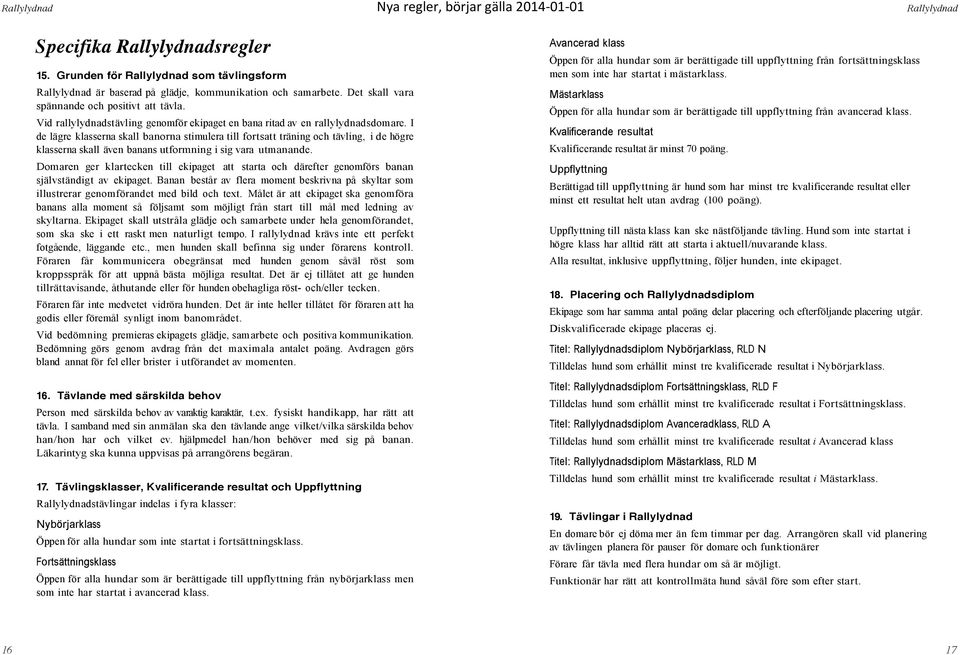 I de lägre klasserna skall banorna stimulera till fortsatt träning och tävling, i de högre klasserna skall även banans utformning i sig vara utmanande.