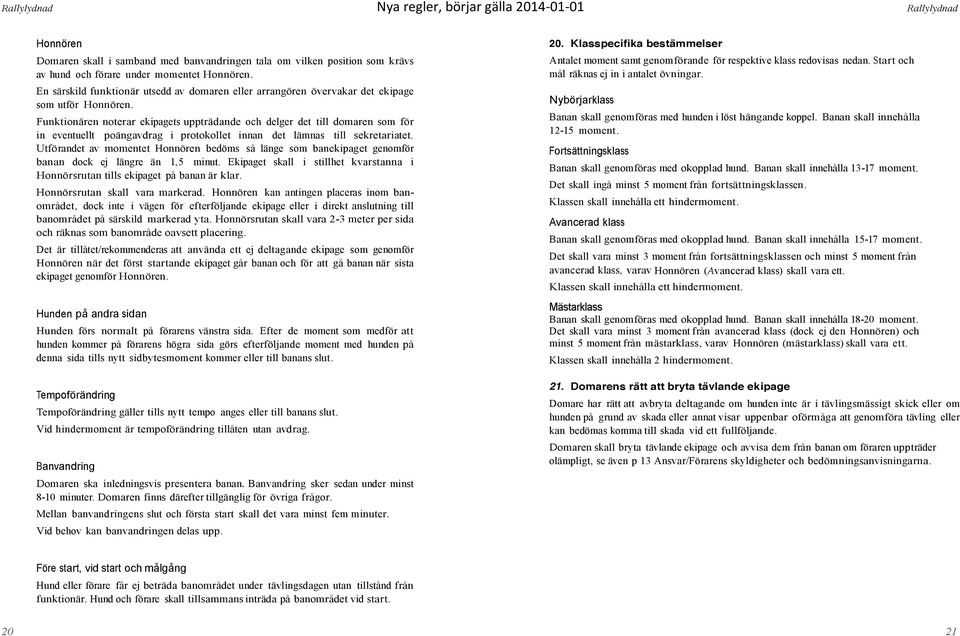 Funktionären noterar ekipagets uppträdande och delger det till domaren som för in eventuellt poängavdrag i protokollet innan det lämnas till sekretariatet.