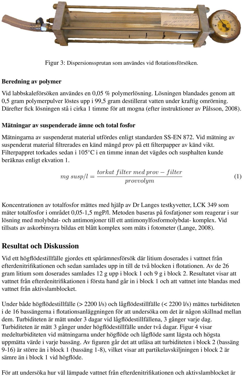 Därefter fick lösningen stå i cirka 1 timme för att mogna (efter instruktioner av Pålsson, 2008).