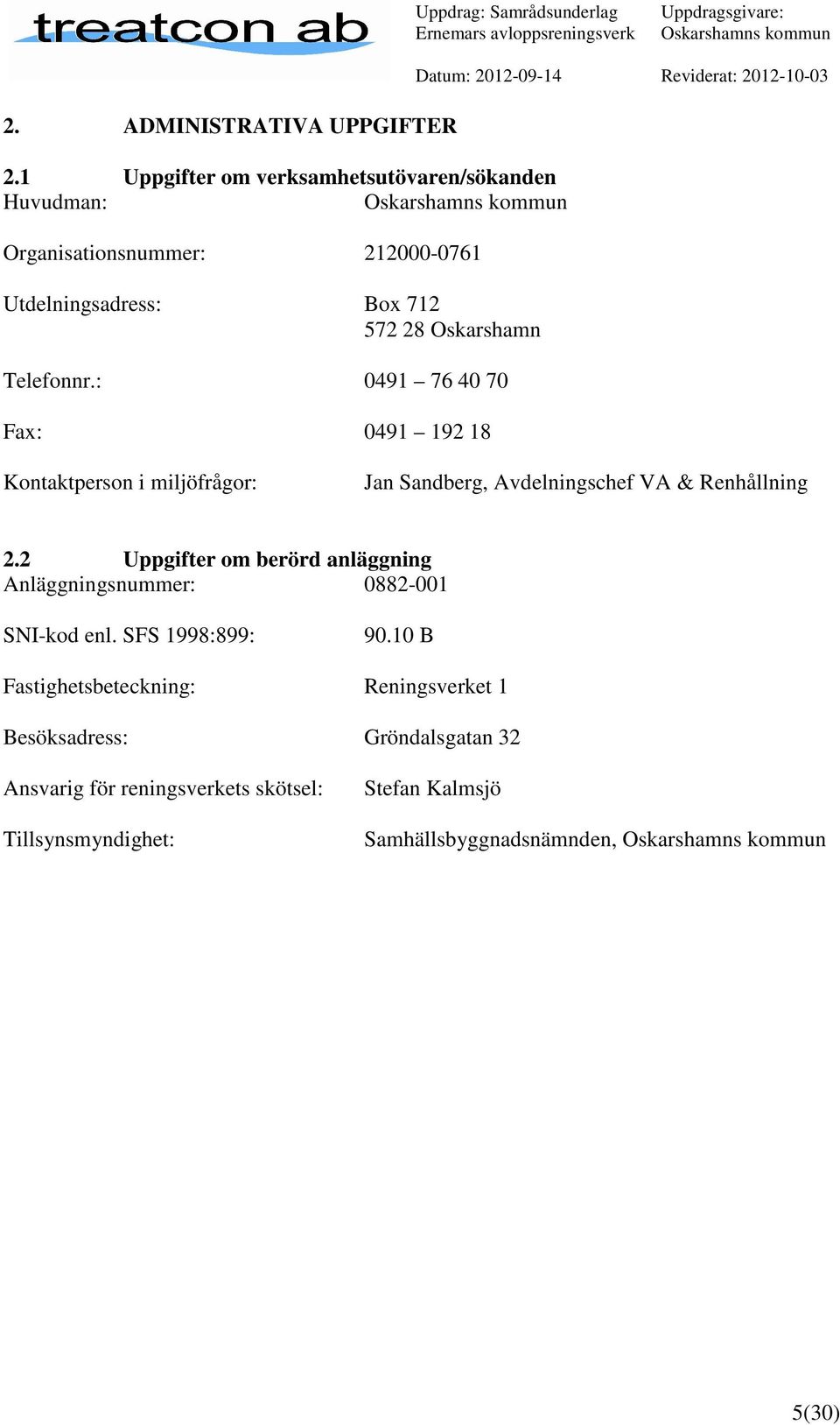 Telefonnr.: 0491 76 40 70 Fax: 0491 192 18 Kontaktperson i miljöfrågor: Jan Sandberg, Avdelningschef VA & Renhållning 2.