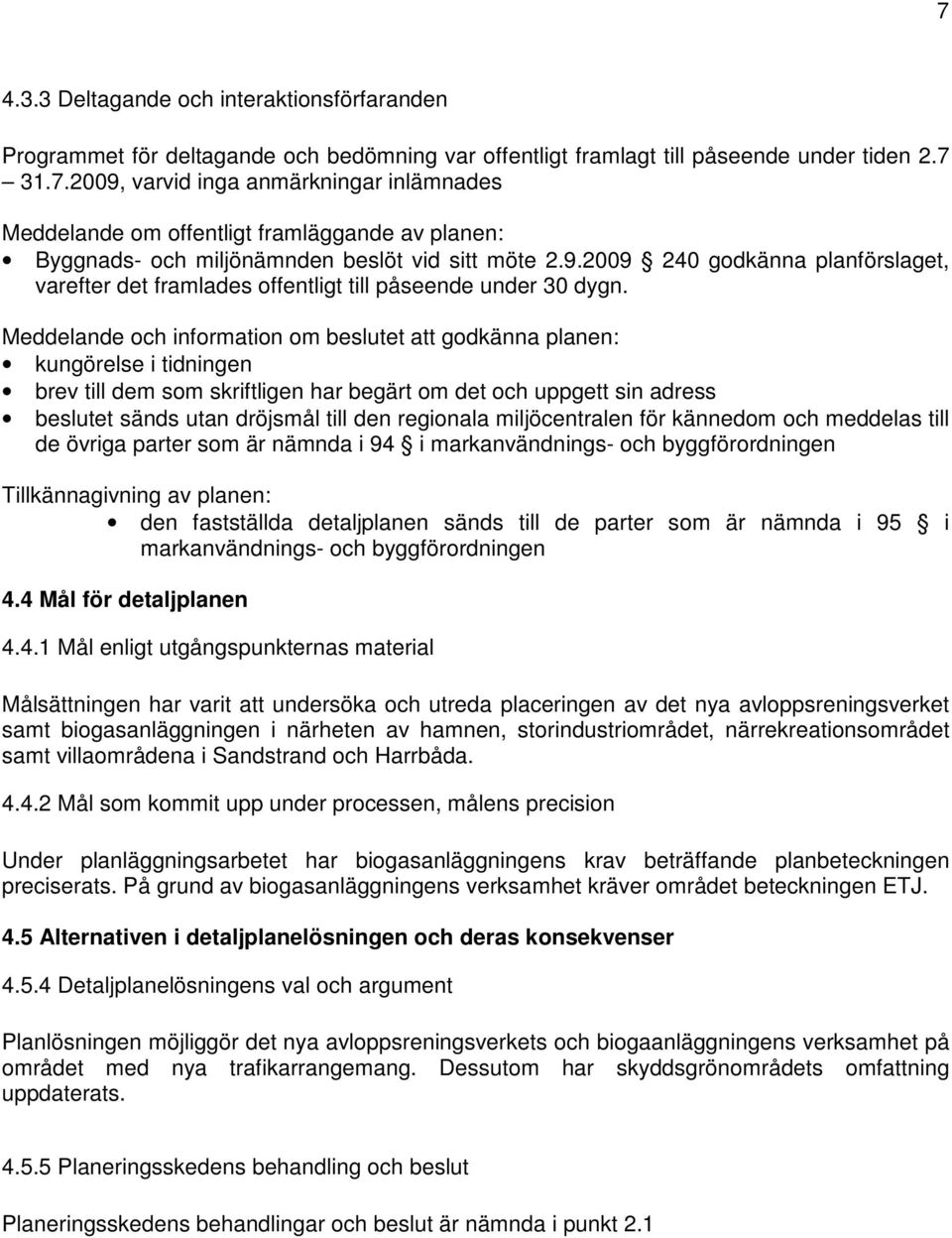 Meddelande och information om beslutet att godkänna planen: kungörelse i tidningen brev till dem som skriftligen har begärt om det och uppgett sin adress beslutet sänds utan dröjsmål till den