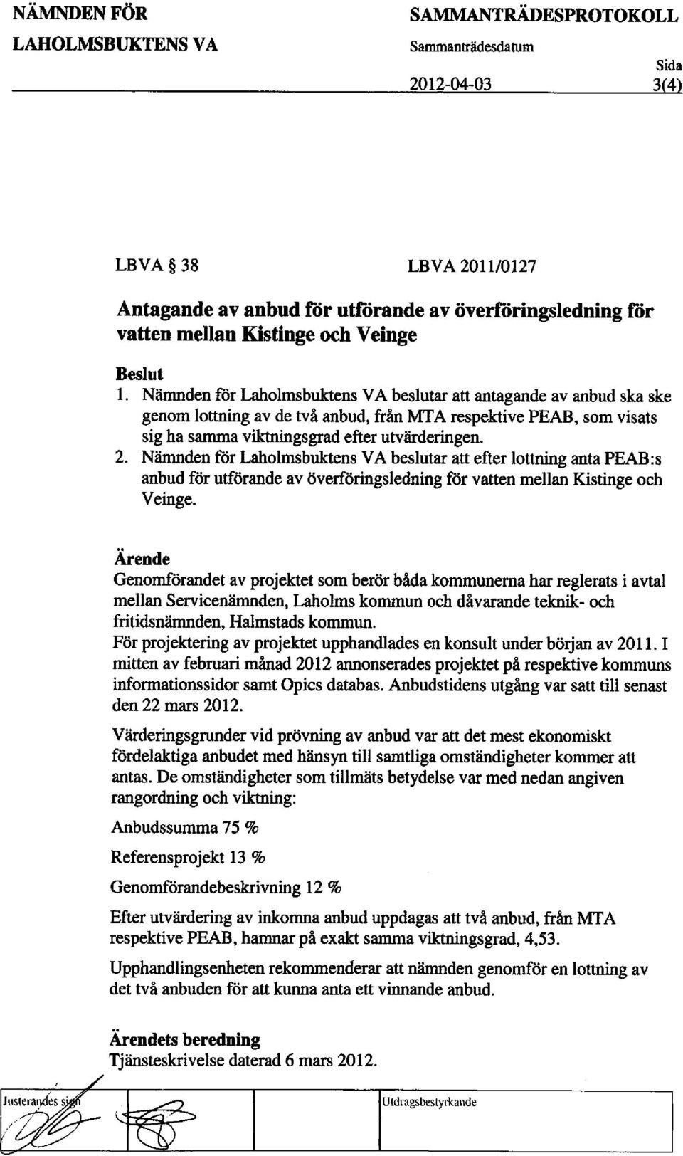 Nimnden for Laholmsbuktens VA beslutar att efter lottning anta PEAB:s anbud for utforande av OverfOringsledning for vatten mellan Kistinge och Veinge.