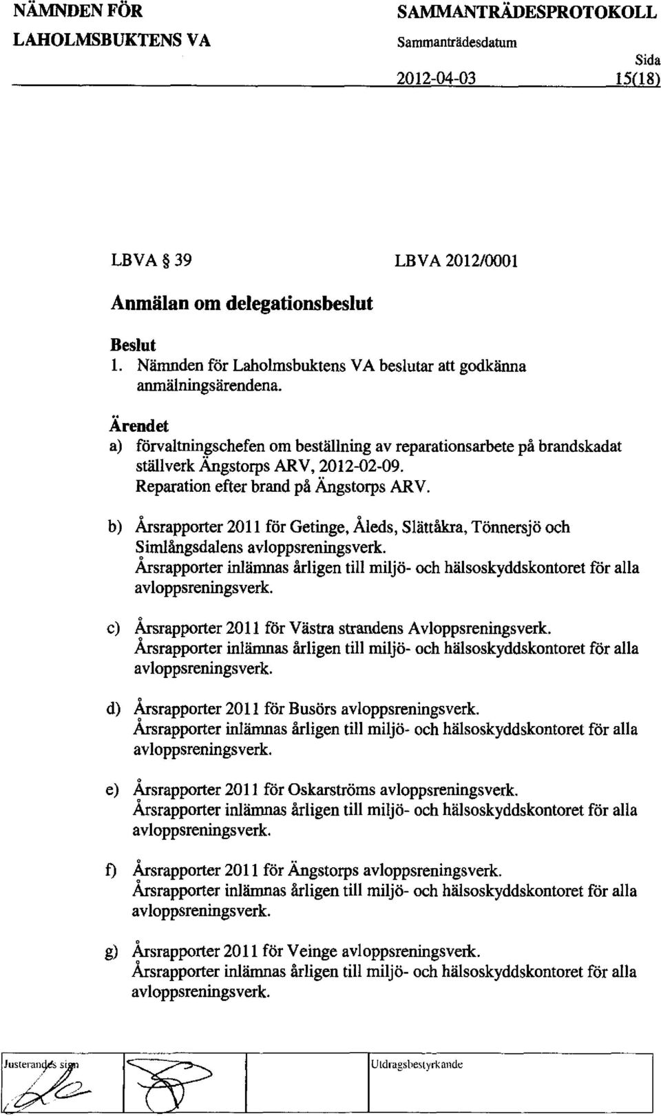 Arsrapporter 2011 for Getinge, Aleds, Slattfikra, TOnnersjO och Simlfingsdalens avloppsreningsverk. Arsrapporter inlamnas firligen till milje- och halsoskyddskontoret for alla avloppsreningsverk.