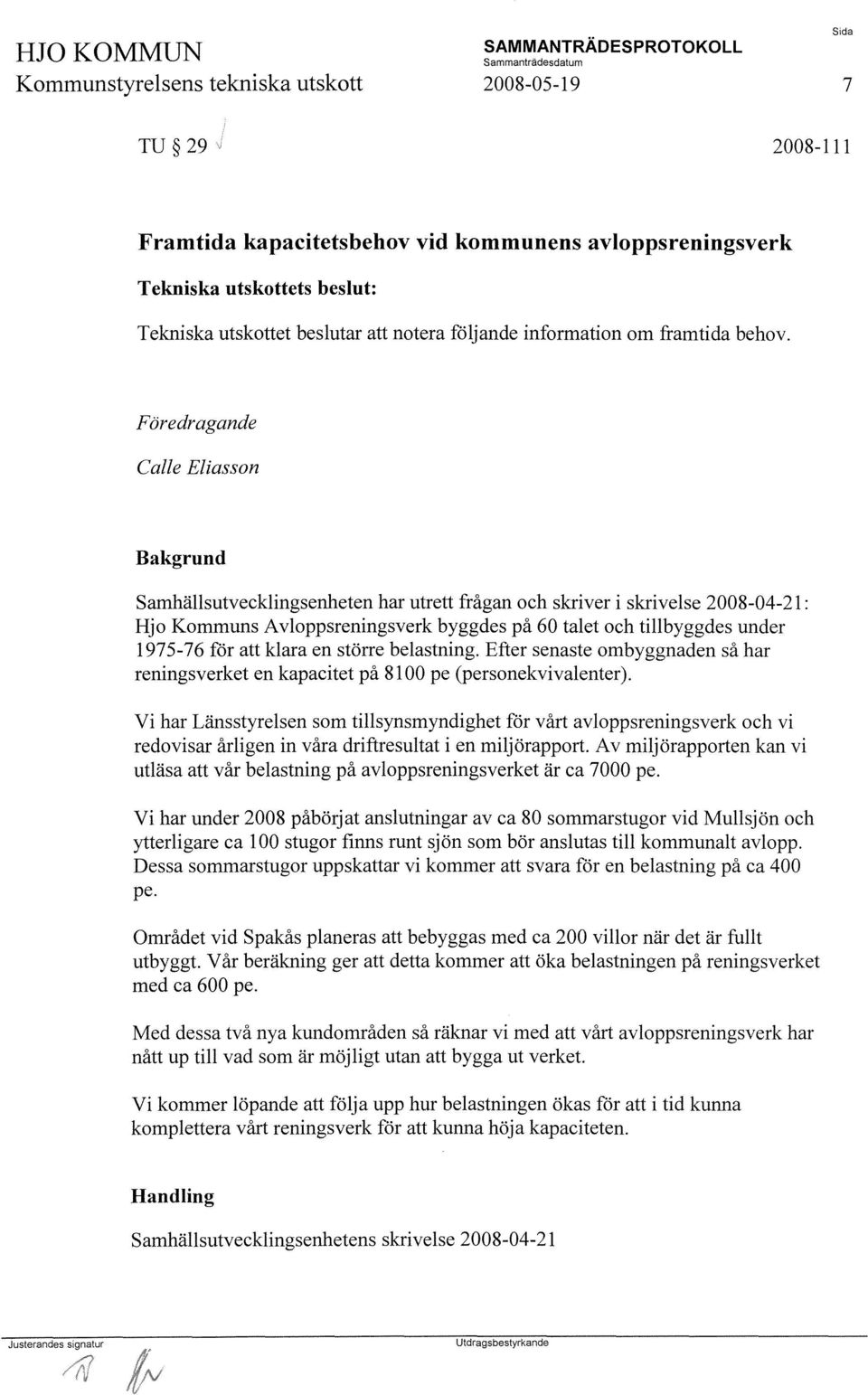 för att klara en större belastning. Efter senaste ombyggnaden så har reningsverket en kapacitet på 8100 pe (personekvivalenter).