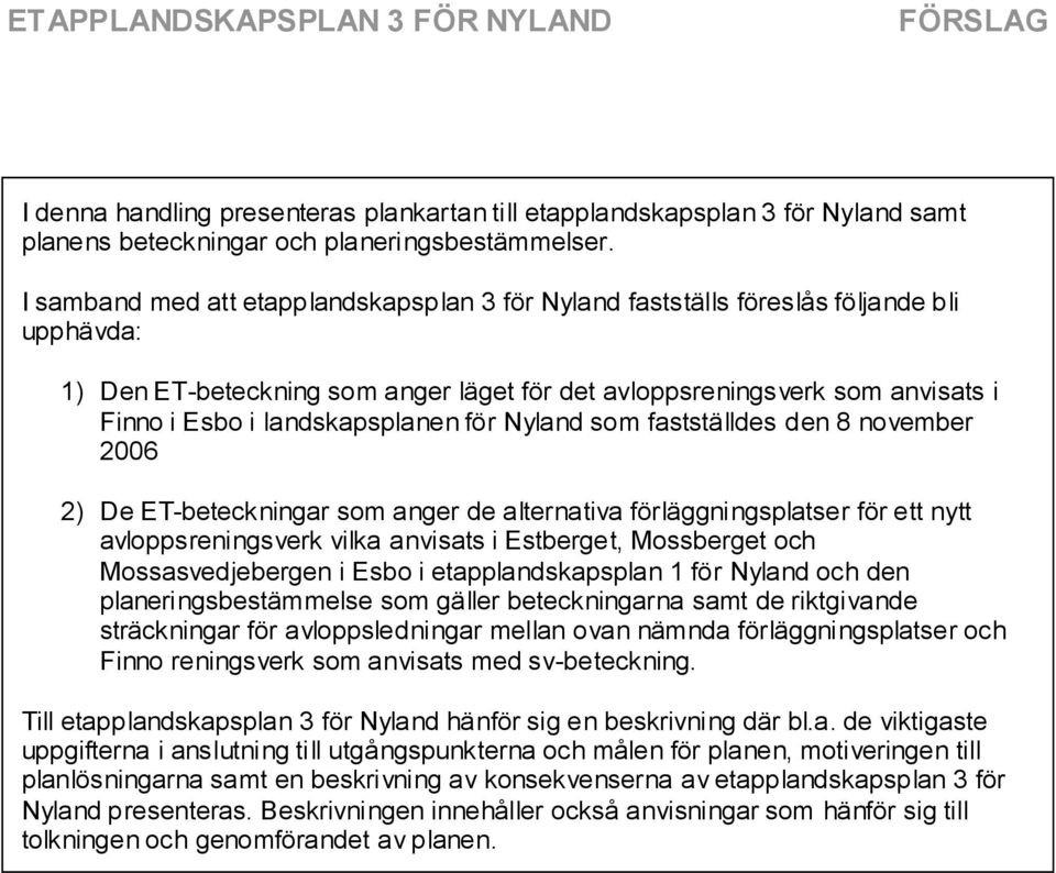 landskapsplanen för Nyland som fastställdes den 8 november 2006 2) De ET-beteckningar som anger de alternativa förläggningsplatser för ett nytt avloppsreningsverk vilka anvisats i Estberget,