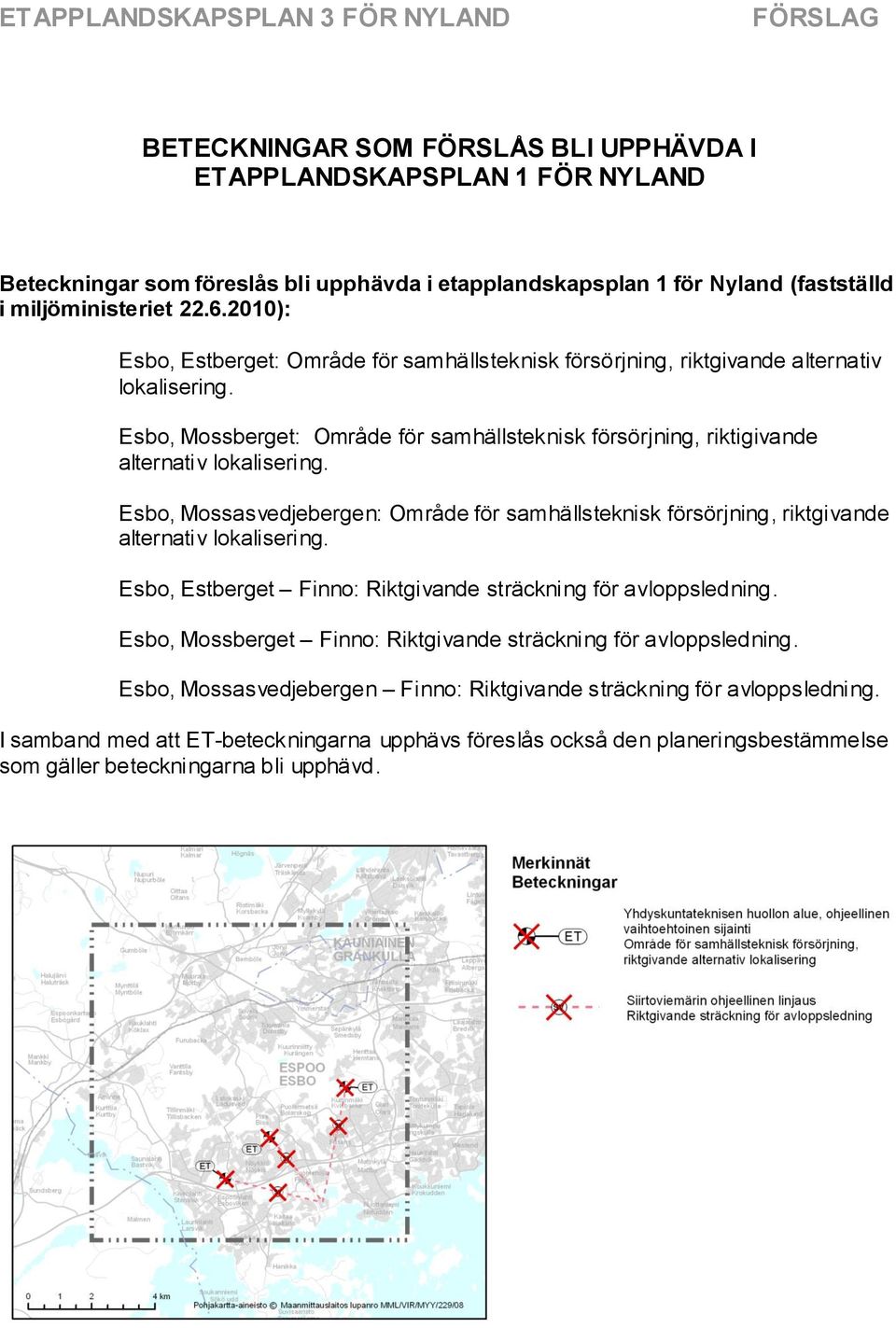 Esbo, Mossasvedjebergen: Område för samhällsteknisk försörjning, riktgivande alternativ lokalisering. Esbo, Estberget Finno: Riktgivande sträckning för avloppsledning.