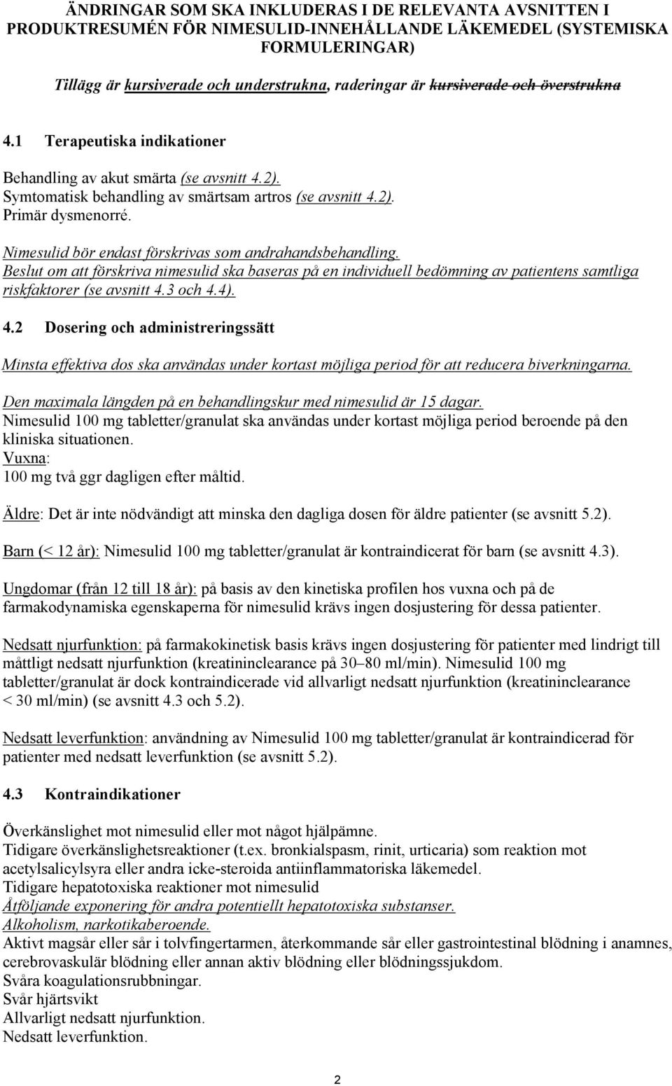 Nimesulid bör endast förskrivas som andrahandsbehandling. Beslut om att förskriva nimesulid ska baseras på en individuell bedömning av patientens samtliga riskfaktorer (se avsnitt 4.