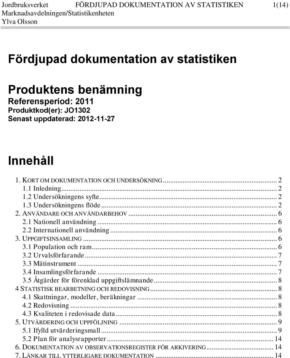 .. 6 2.2 Internationell användning... 6 3. UPPGIFTSINSAMLING... 6 3.1 Population och ram... 6 3.2 Urvalsförfarande... 7 3.3 Mätinstrument... 7 3.4 Insamlingsförfarande... 7 3.5 Åtgärder för förenklad uppgiftslämnande.