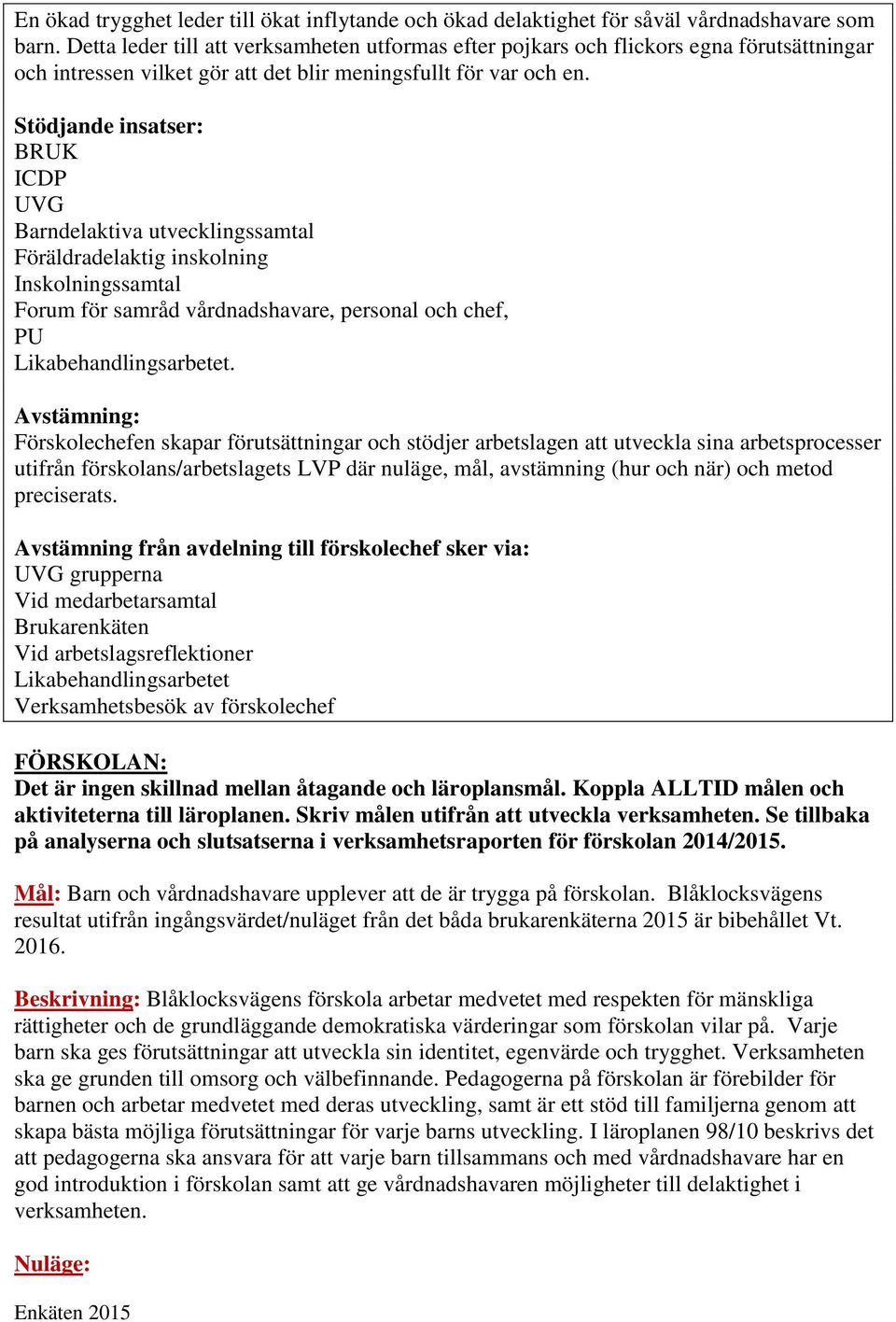 Stödjande insatser: BRUK ICDP UVG Barndelaktiva utvecklingssamtal Föräldradelaktig inskolning Inskolningssamtal Forum för samråd vårdnadshavare, personal och chef, PU Likabehandlingsarbetet.