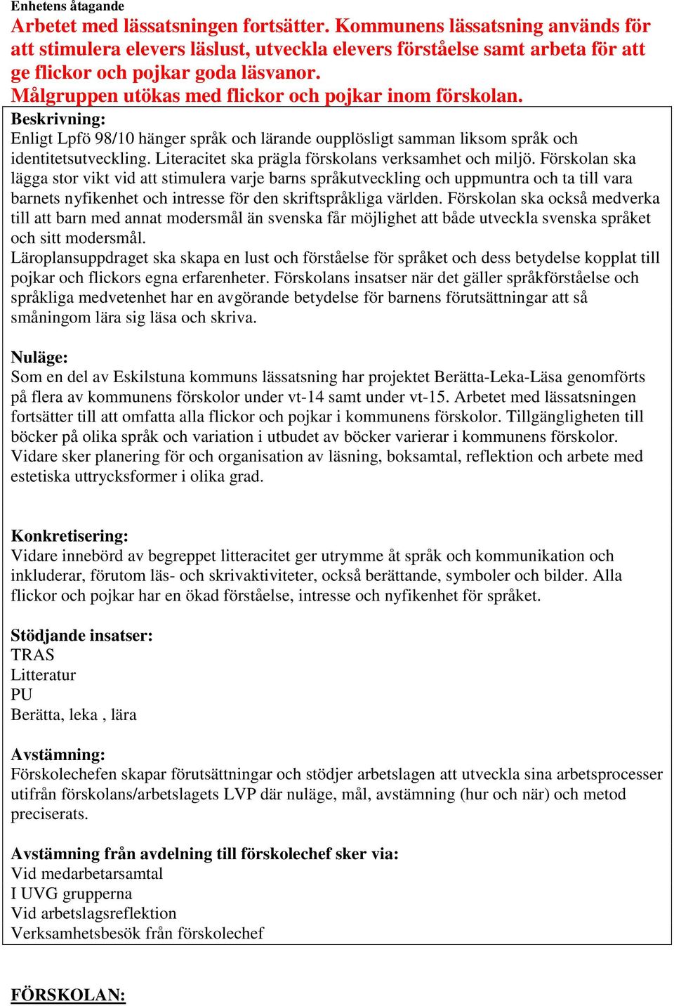 Målgruppen utökas med flickor och pojkar inom förskolan. Beskrivning: Enligt Lpfö 98/10 hänger språk och lärande oupplösligt samman liksom språk och identitetsutveckling.