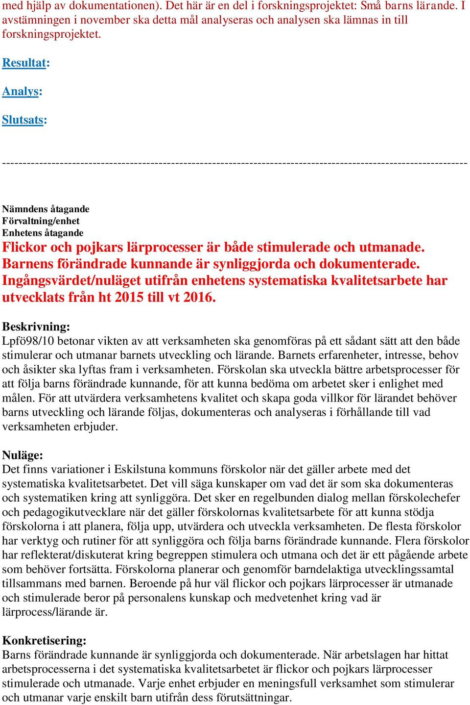 Flickor och pojkars lärprocesser är både stimulerade och utmanade. Barnens förändrade kunnande är synliggjorda och dokumenterade.