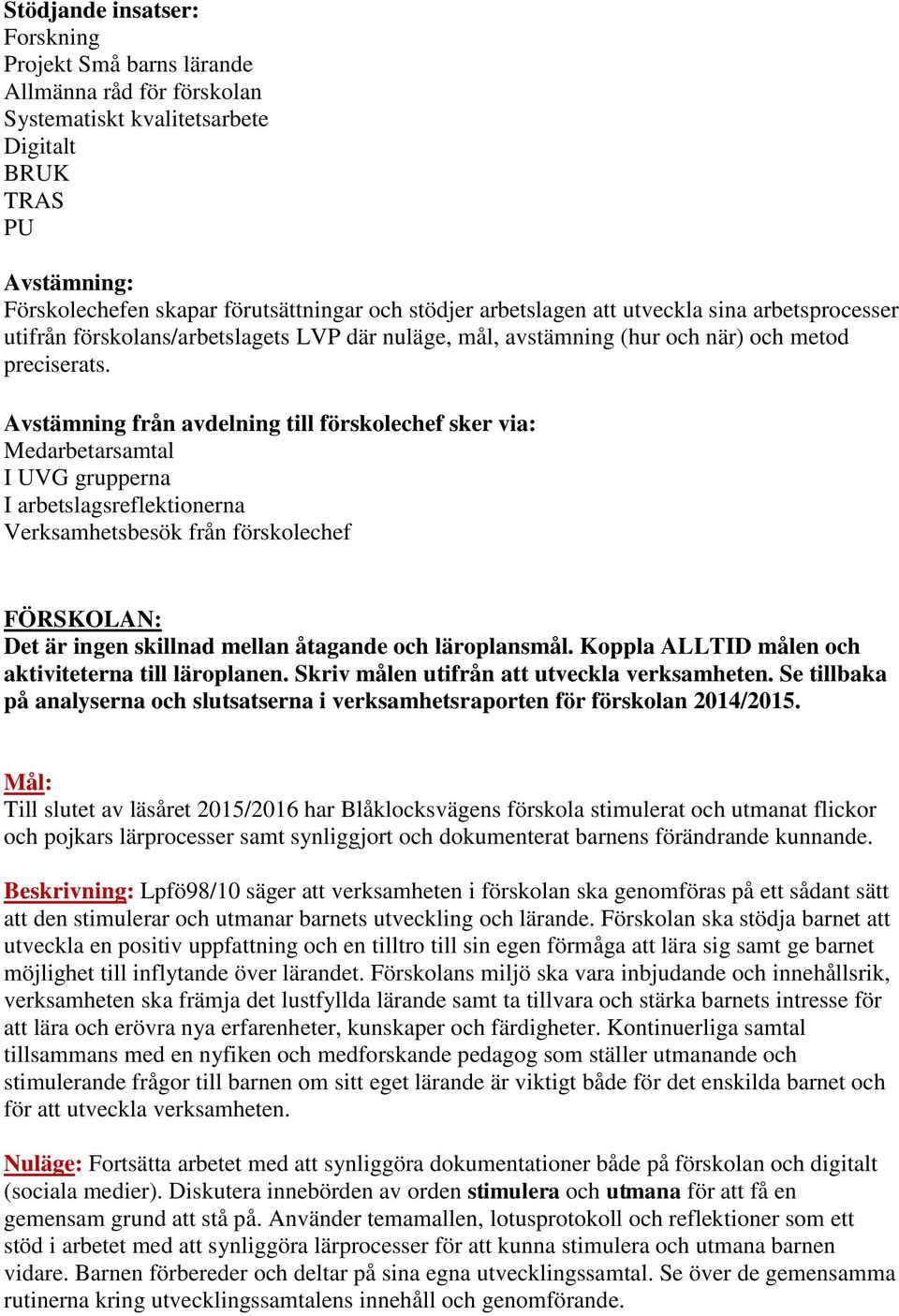 Avstämning från avdelning till förskolechef sker via: Medarbetarsamtal I UVG grupperna I arbetslagsreflektionerna Verksamhetsbesök från förskolechef FÖRSKOLAN: Det är ingen skillnad mellan åtagande