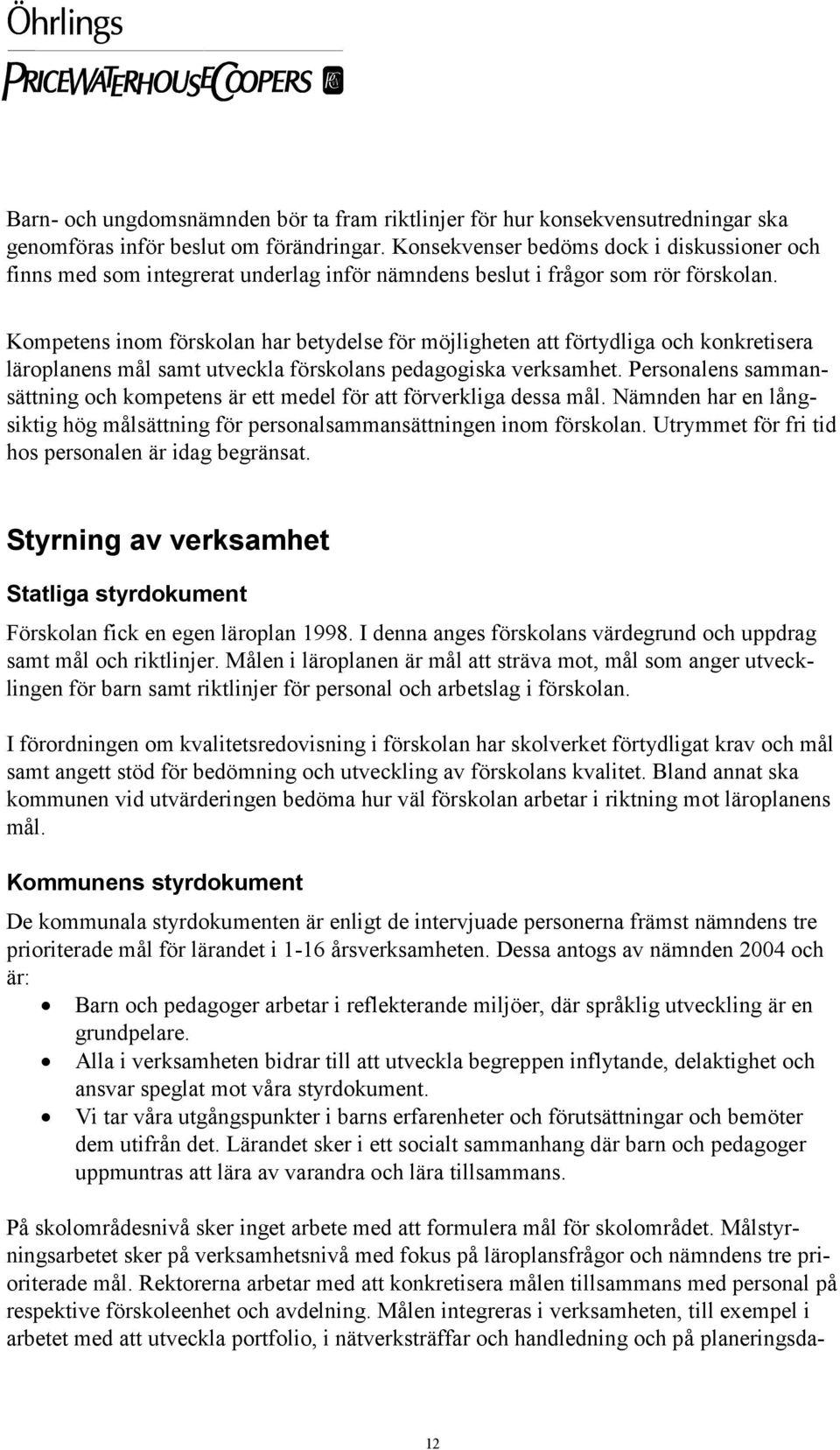 Kompetens inom förskolan har betydelse för möjligheten att förtydliga och konkretisera läroplanens mål samt utveckla förskolans pedagogiska verksamhet.