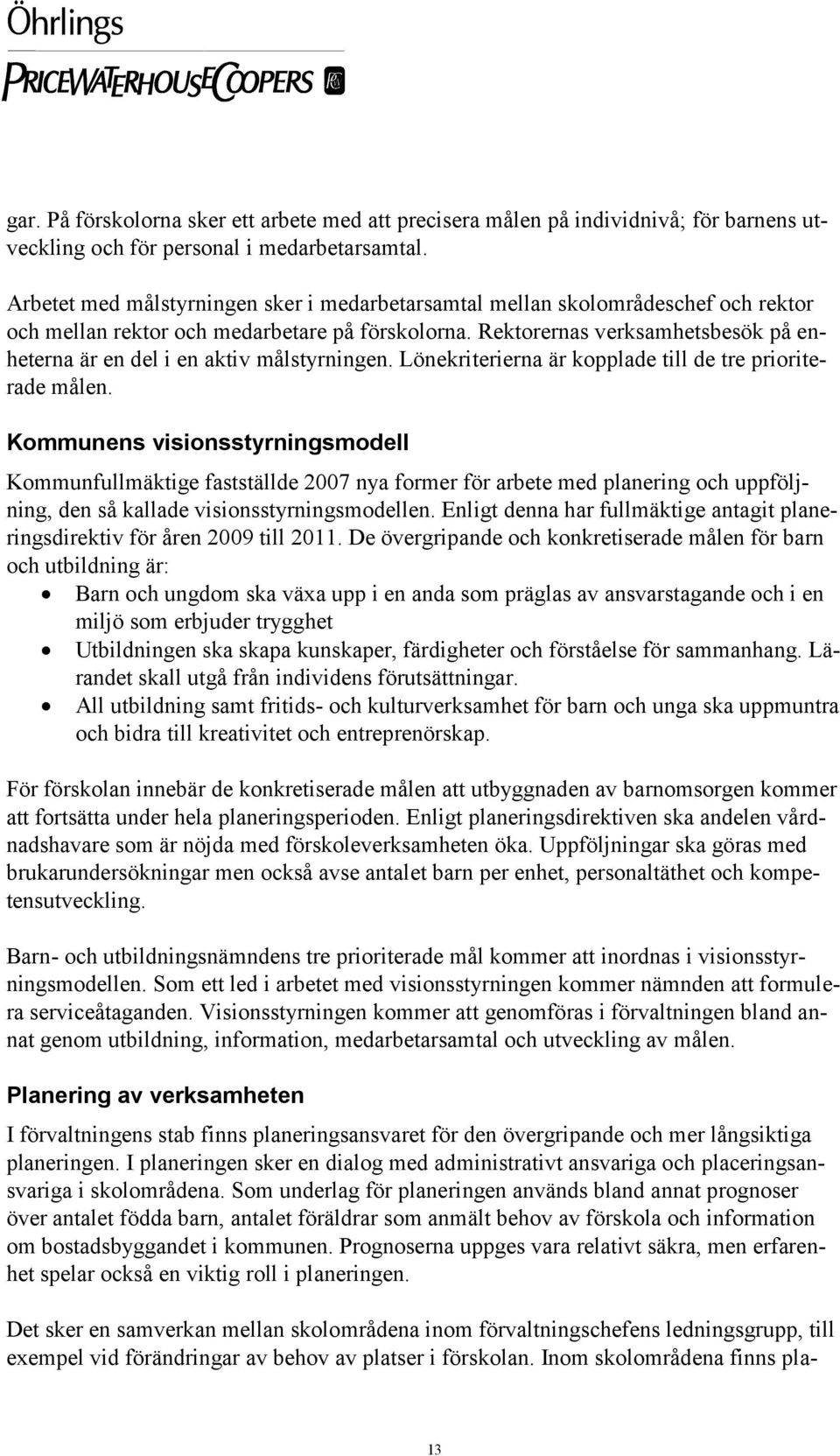 Rektorernas verksamhetsbesök på enheterna är en del i en aktiv målstyrningen. Lönekriterierna är kopplade till de tre prioriterade målen.