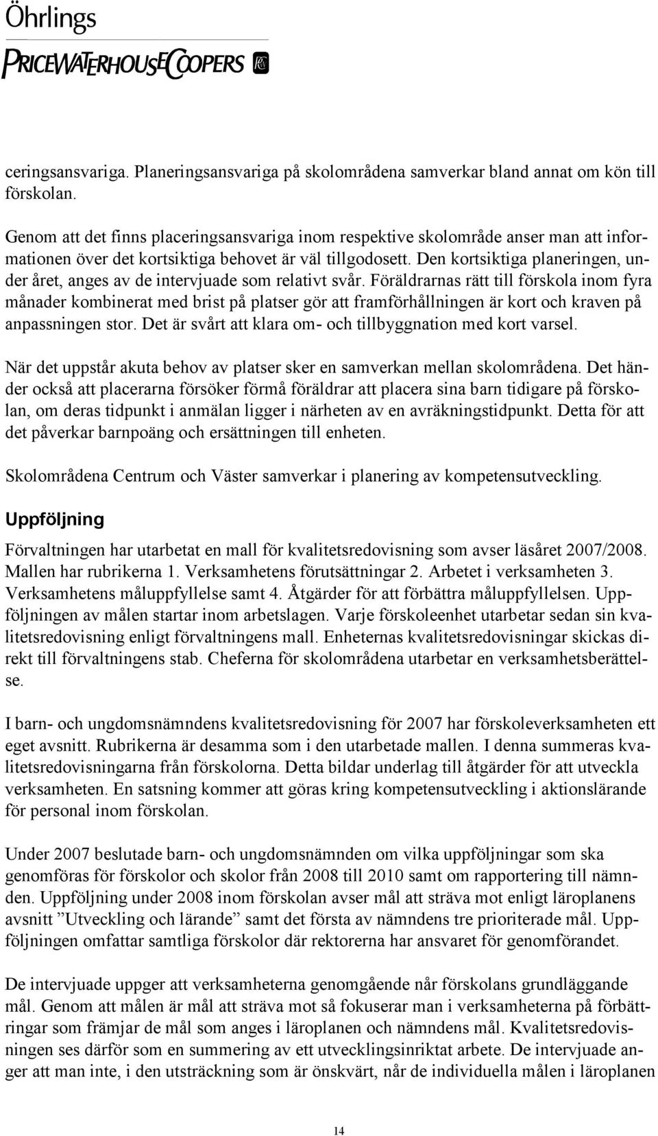 Den kortsiktiga planeringen, under året, anges av de intervjuade som relativt svår.