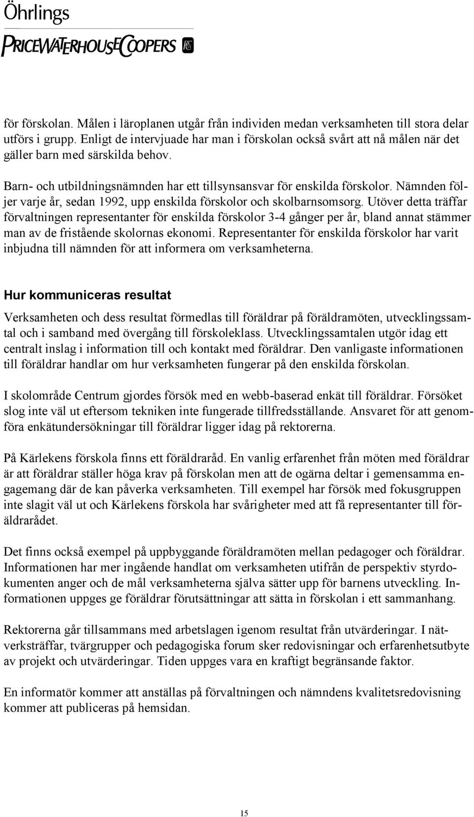 Nämnden följer varje år, sedan 1992, upp enskilda förskolor och skolbarnsomsorg.