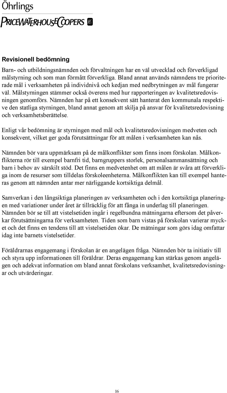 Målstyrningen stämmer också överens med hur rapporteringen av kvalitetsredovisningen genomförs.