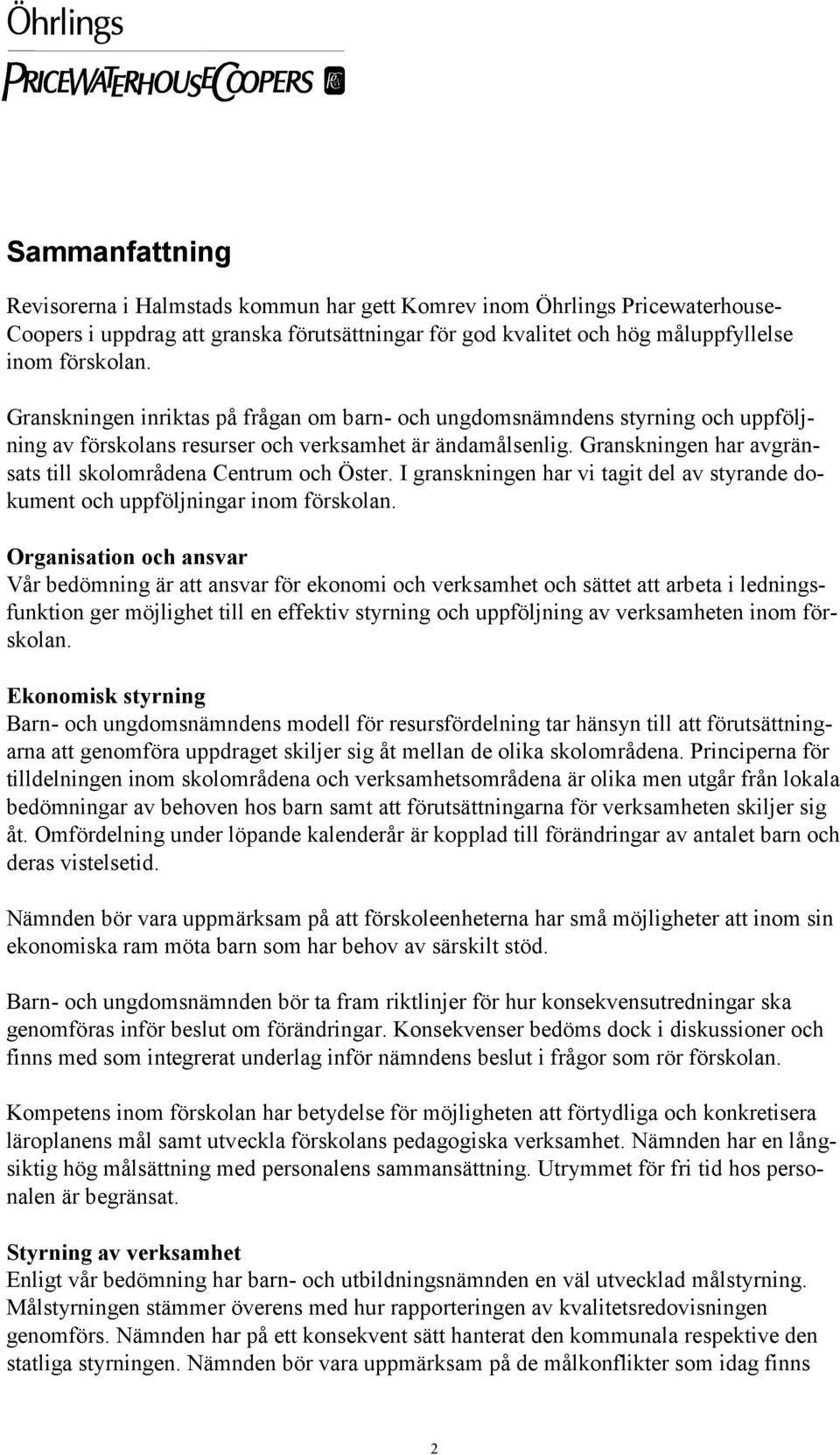 Granskningen har avgränsats till skolområdena Centrum och Öster. I granskningen har vi tagit del av styrande dokument och uppföljningar inom förskolan.