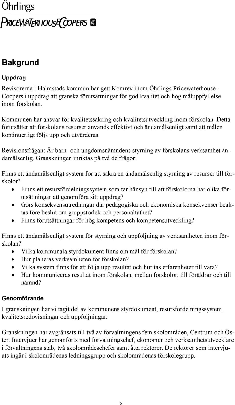 Detta förutsätter att förskolans resurser används effektivt och ändamålsenligt samt att målen kontinuerligt följs upp och utvärderas.
