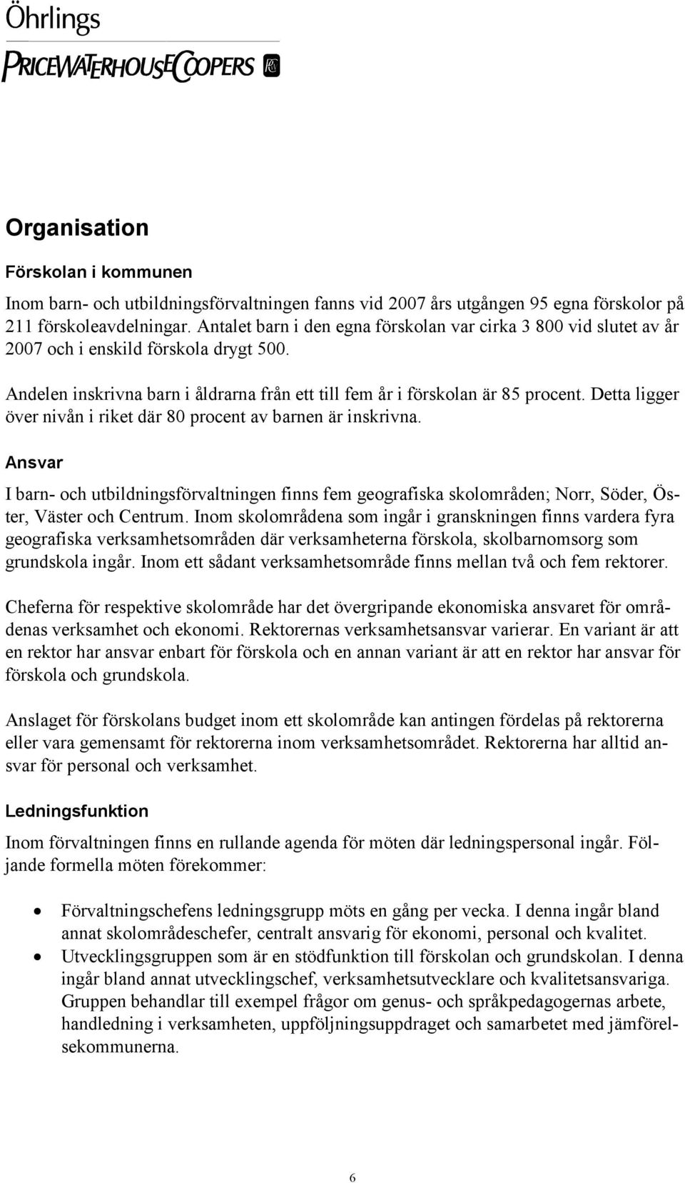 Detta ligger över nivån i riket där 80 procent av barnen är inskrivna. Ansvar I barn- och utbildningsförvaltningen finns fem geografiska skolområden; Norr, Söder, Öster, Väster och Centrum.
