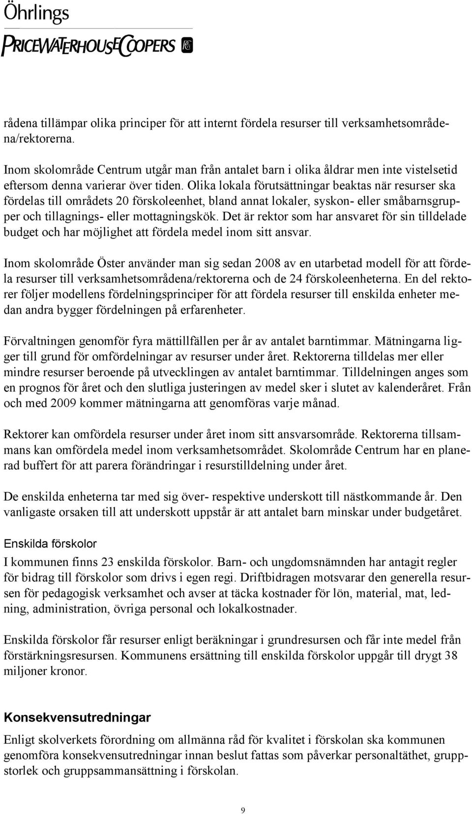 Olika lokala förutsättningar beaktas när resurser ska fördelas till områdets 20 förskoleenhet, bland annat lokaler, syskon- eller småbarnsgrupper och tillagnings- eller mottagningskök.