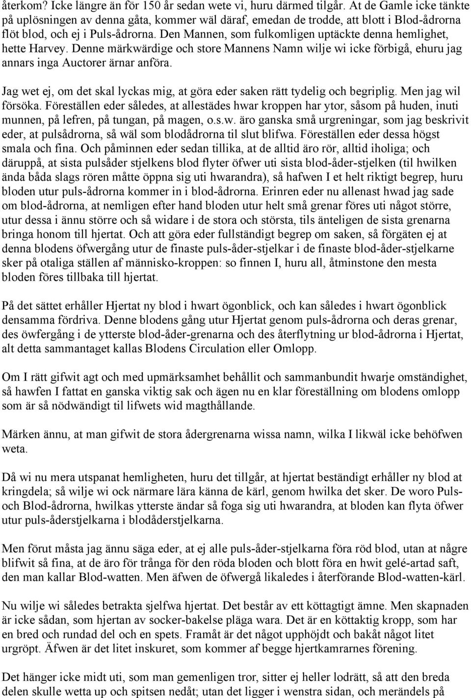 Den Mannen, som fulkomligen uptäckte denna hemlighet, hette Harvey. Denne märkwärdige och store Mannens Namn wilje wi icke förbigå, ehuru jag annars inga Auctorer ärnar anföra.