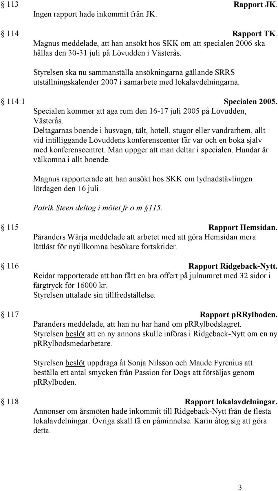 Specialen kommer att äga rum den 16-17 juli 2005 på Lövudden, Västerås.