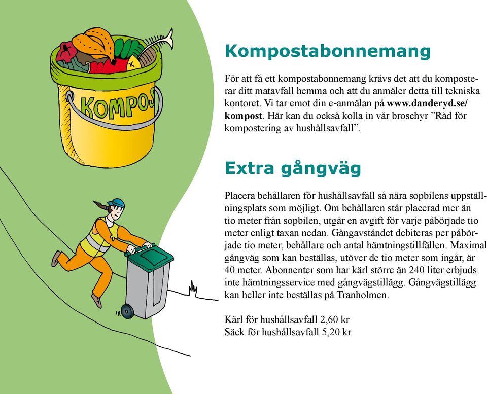 Om behållaren står placerad mer än tio meter från sopbilen, utgår en avgift för varje påbörjade tio meter enligt taxan nedan.