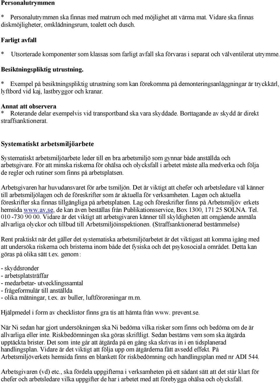 * Exempel på besiktningspliktig utrustning som kan förekomma på demonteringsanläggningar är tryckkärl, lyftbord vid kaj, lastbryggor och kranar.