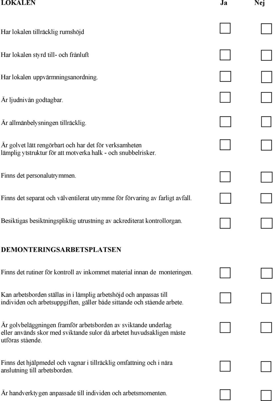 Finns det separat och välventilerat utrymme för förvaring av farligt avfall. Besiktigas besiktningspliktig utrustning av ackrediterat kontrollorgan.
