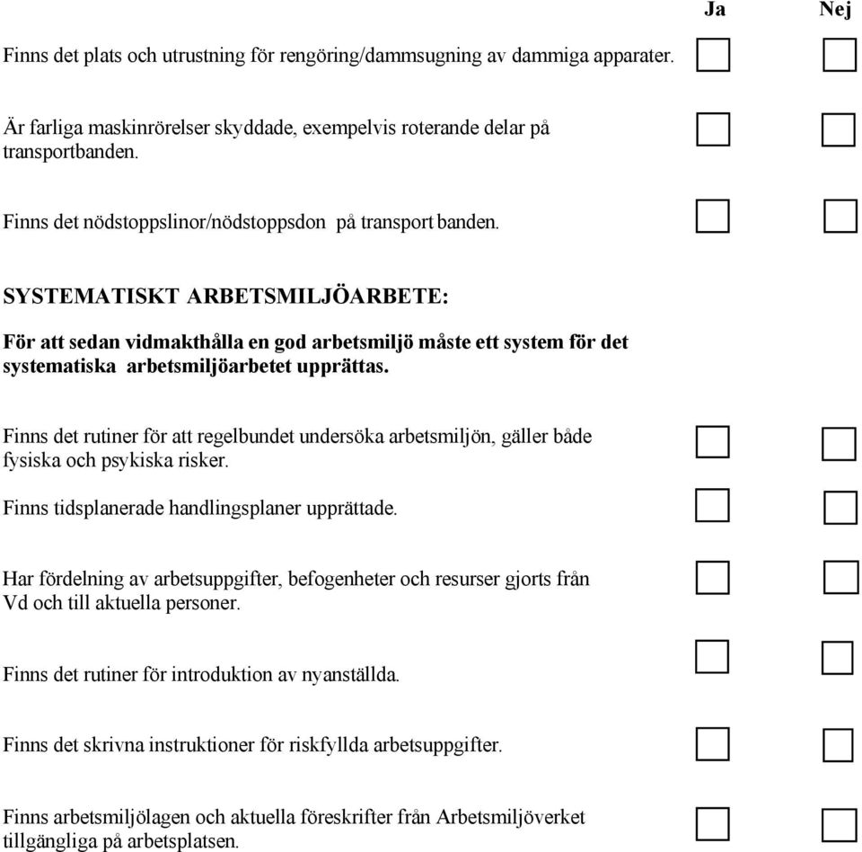 SYSTEMATISKT ARBETSMILJÖARBETE: För att sedan vidmakthålla en god arbetsmiljö måste ett system för det systematiska arbetsmiljöarbetet upprättas.