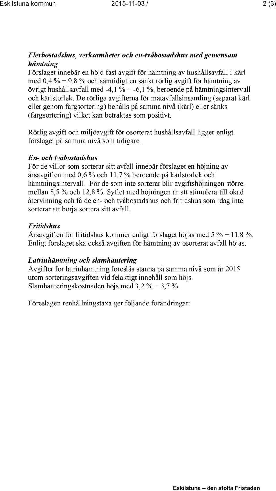 De rörliga avgifterna för matavfallsinsamling (separat kärl eller genom färgsortering) behålls på samma nivå (kärl) eller sänks (färgsortering) vilket kan betraktas som positivt.