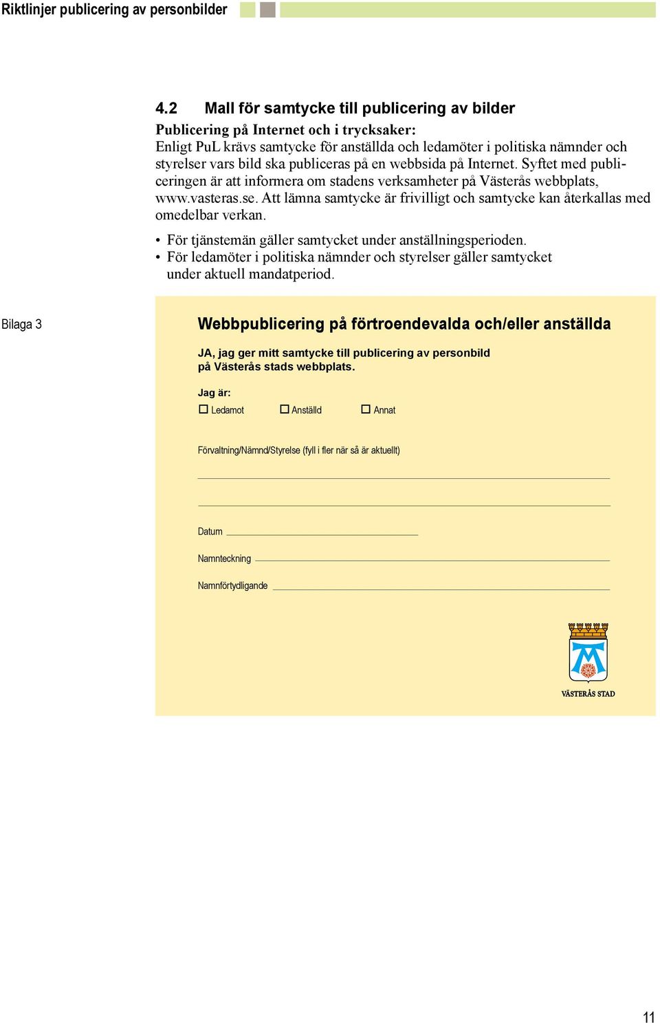 Att lämna samtycke är frivilligt och samtycke kan återkallas med omedelbar verkan. För tjänstemän gäller samtycket under anställningsperioden.