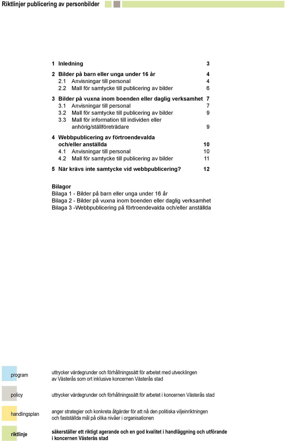 3 Mall för information till individen eller anhörig/ställföreträdare 9 4 Webbpublicering av förtroendevalda och/eller anställda 10 4.1 Anvisningar till personal 10 4.