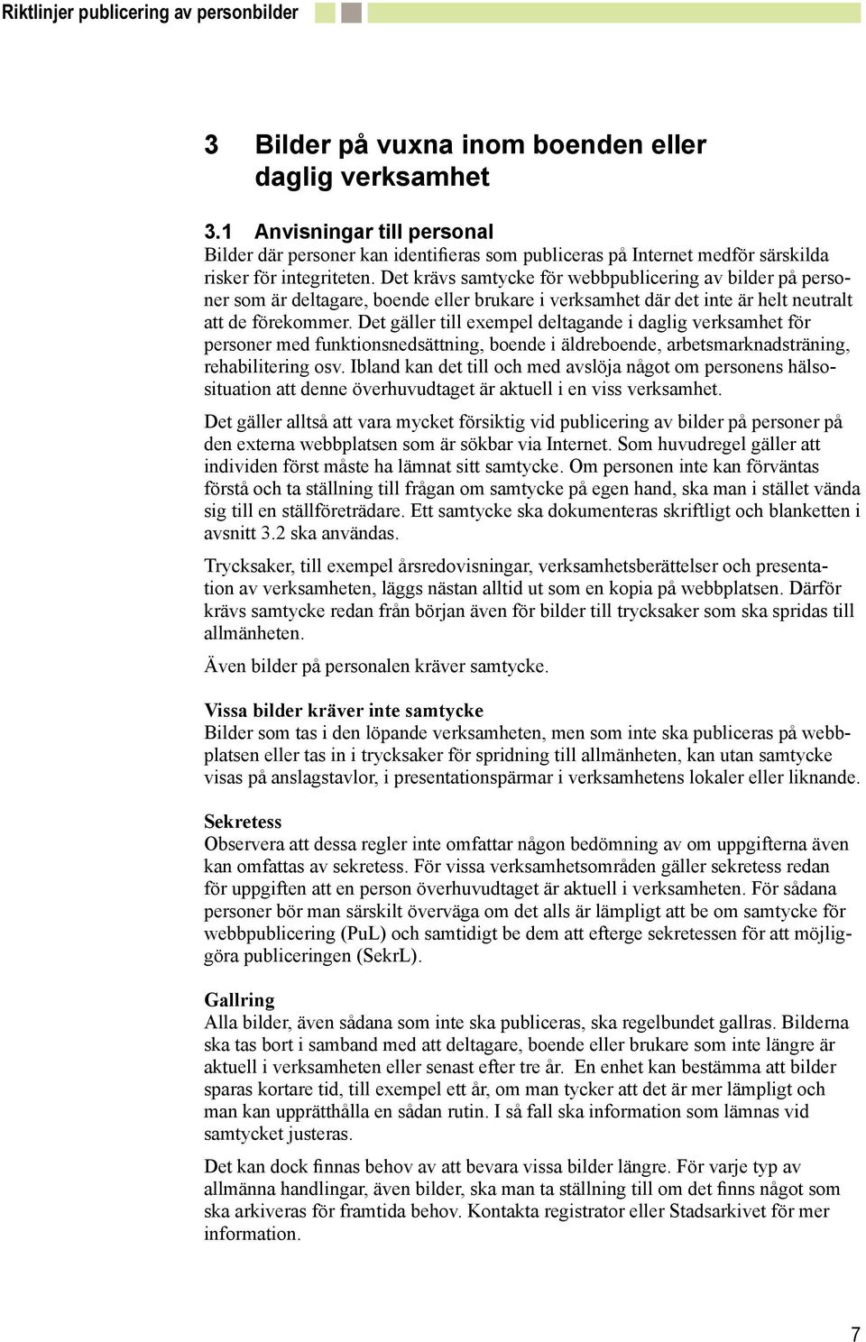 Det gäller till exempel deltagande i daglig verksamhet för personer med funktionsnedsättning, boende i äldreboende, arbetsmarknadsträning, rehabilitering osv.