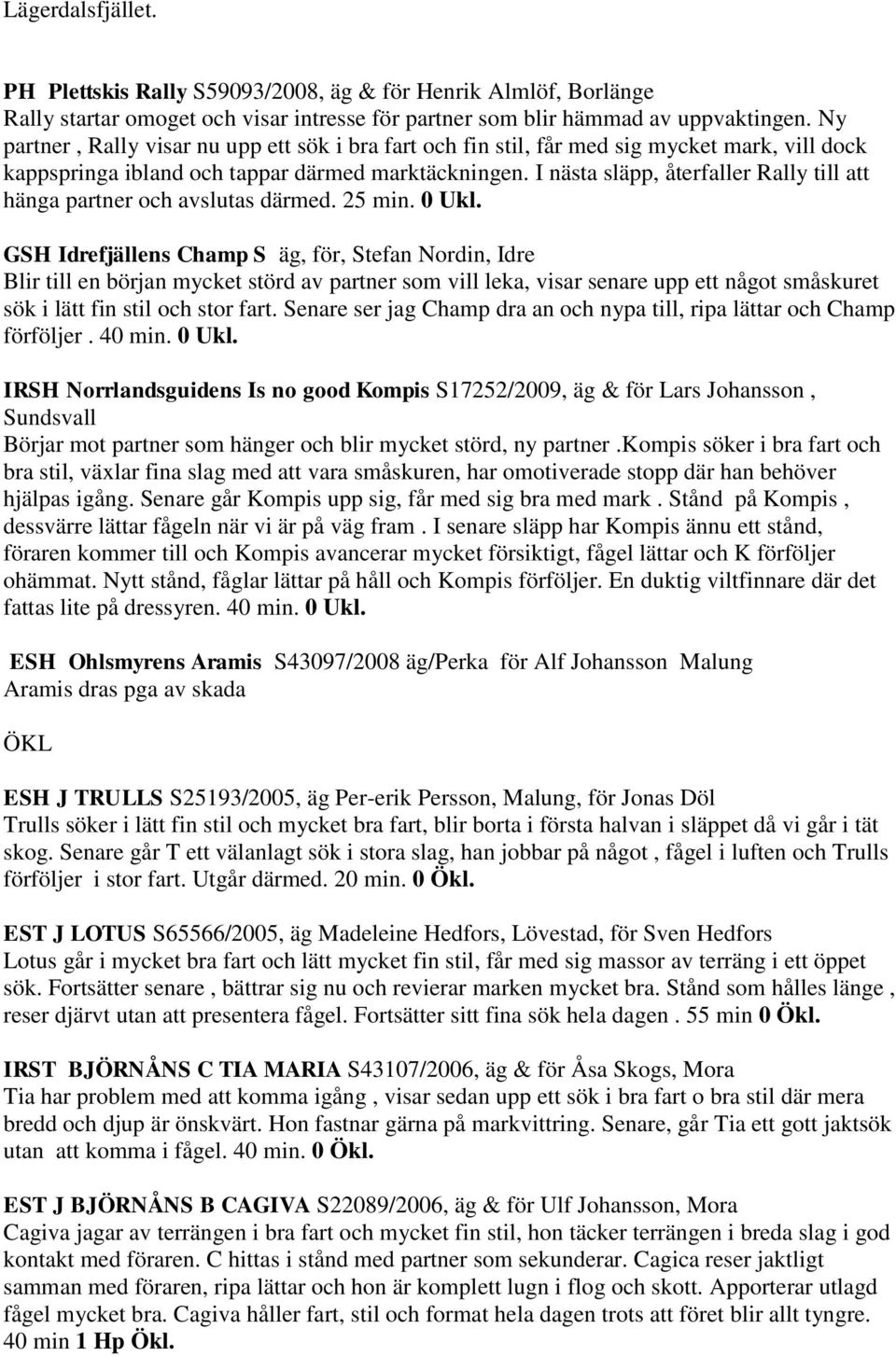 I nästa släpp, återfaller Rally till att hänga partner och avslutas därmed. 25 min. 0 Ukl.