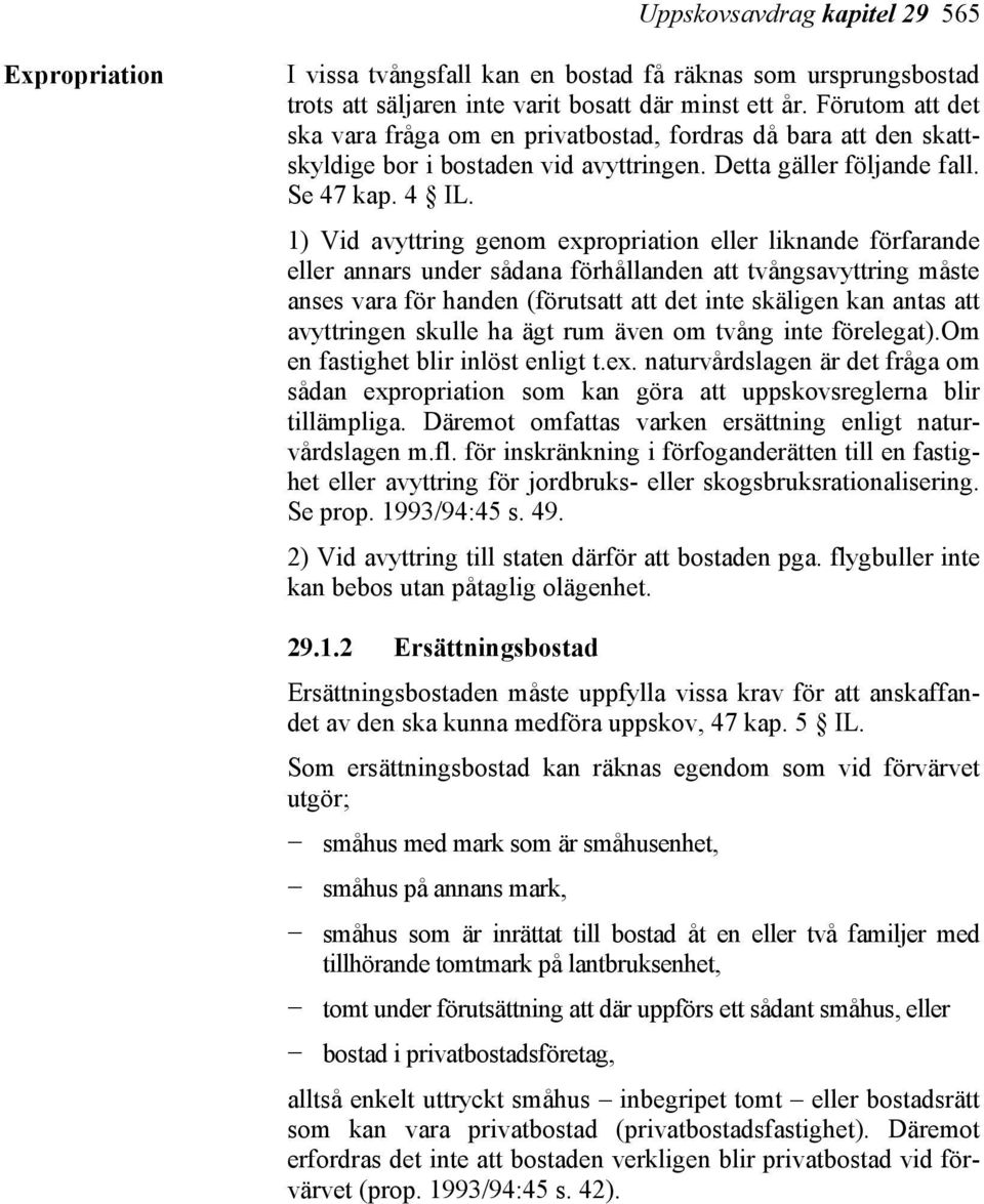 1) Vid avyttring genom expropriation eller liknande förfarande eller annars under sådana förhållanden att tvångsavyttring måste anses vara för handen (förutsatt att det inte skäligen kan antas att