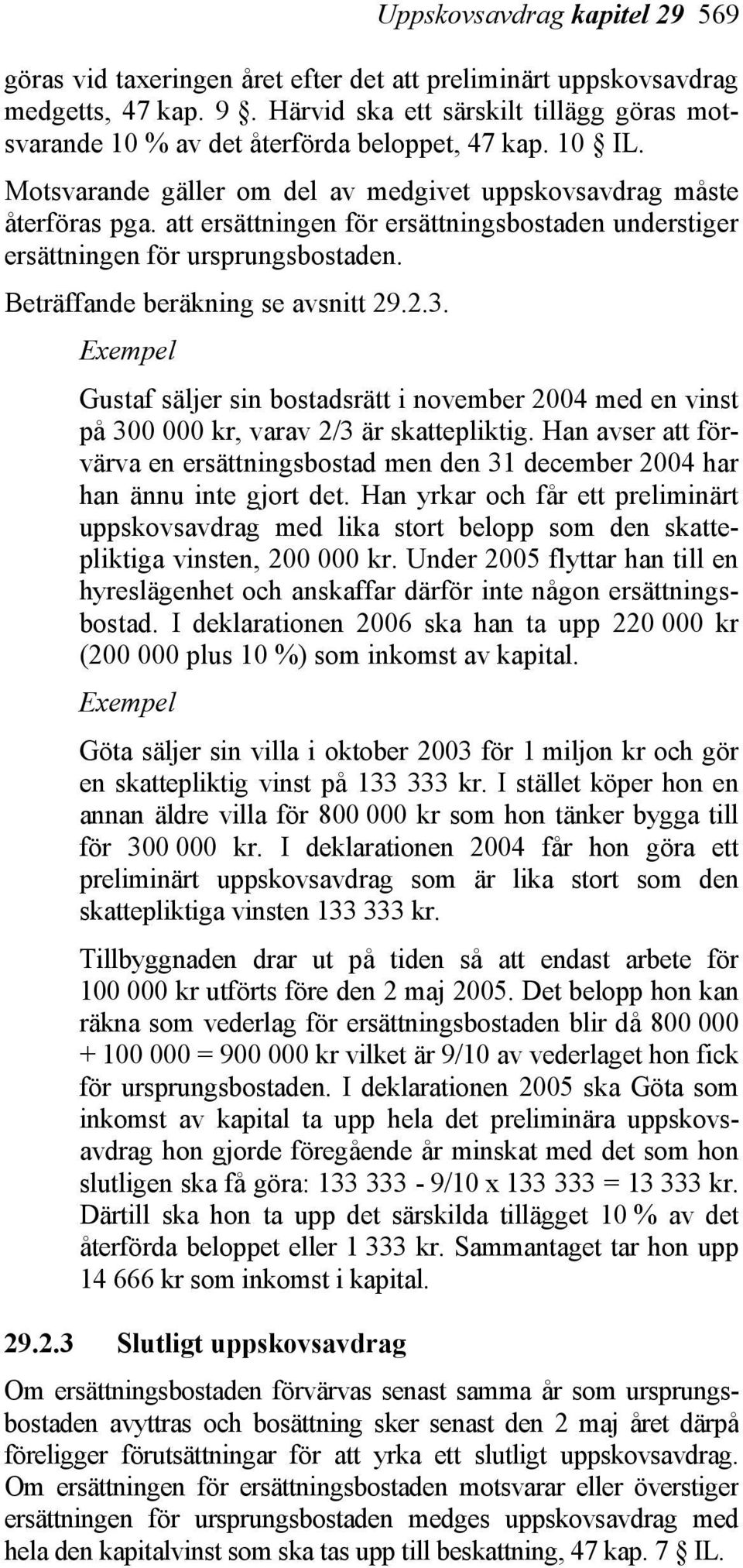 att ersättningen för ersättningsbostaden understiger ersättningen för ursprungsbostaden. Beträffande beräkning se avsnitt 29.2.3.