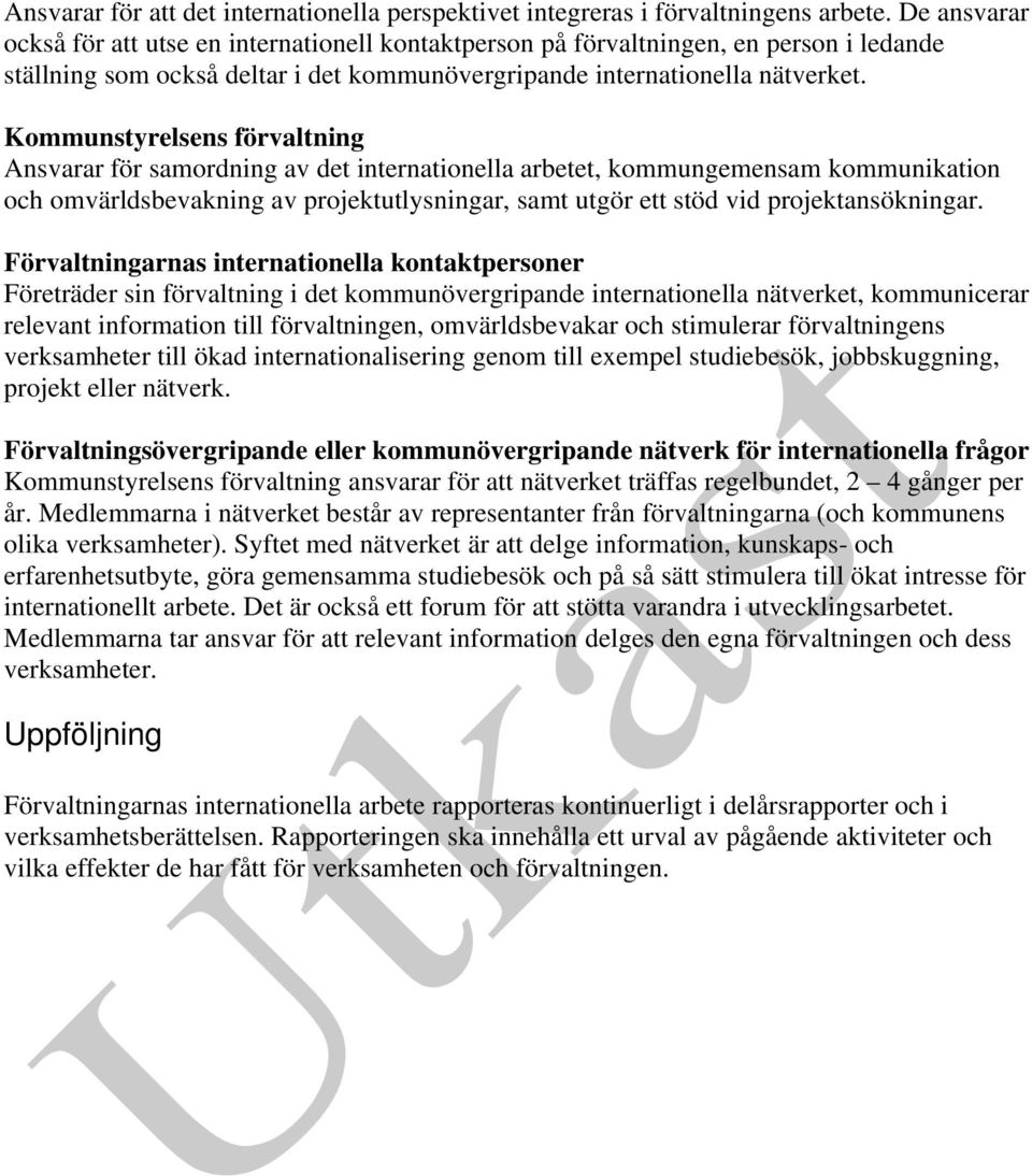 Kommunstyrelsens förvaltning Ansvarar för samordning av det internationella arbetet, kommungemensam kommunikation och omvärldsbevakning av projektutlysningar, samt utgör ett stöd vid