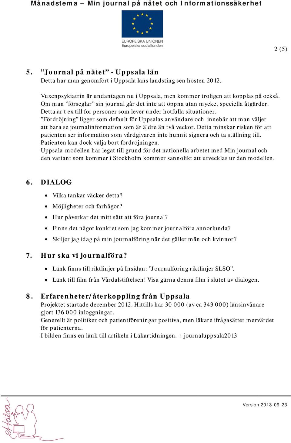 Fördröjning ligger som default för Uppsalas användare och innebär att man väljer att bara se journalinformation som är äldre än två veckor.