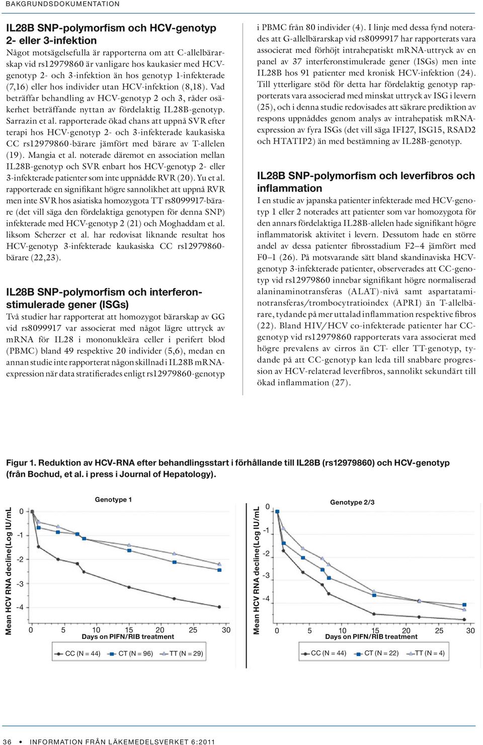 Sarrazin et al. rapporterade ökad chans att uppnå SVR efter terapi hos HCV-genotyp 2- och 3-infekterade kaukasiska CC rs12979860-bärare jämfört med bärare av T-allelen (19). Mangia et al.