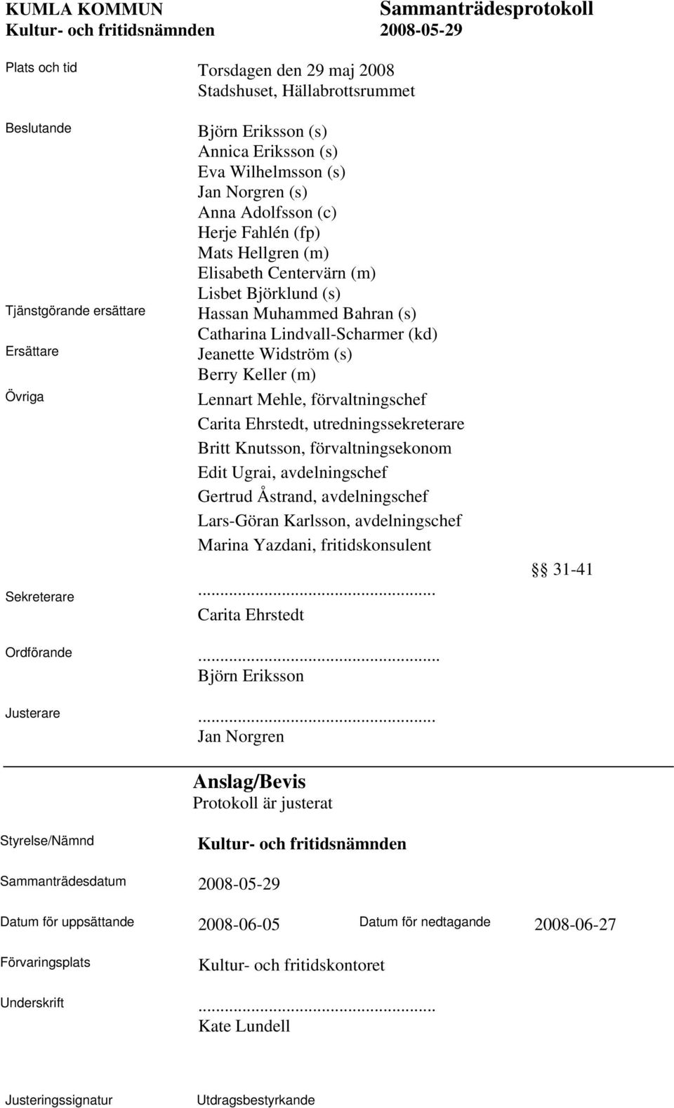 Lennart Mehle, förvaltningschef Carita Ehrstedt, utredningssekreterare Britt Knutsson, förvaltningsekonom Edit Ugrai, avdelningschef Gertrud Åstrand, avdelningschef Lars-Göran Karlsson,